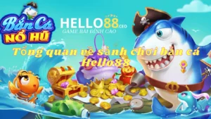 Tổng quan về sảnh chơi bắn cá Hello88.