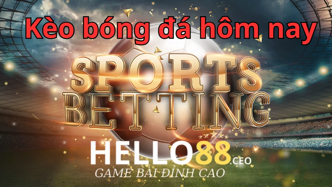 Kèo bóng đá hôm nay hay còn gọi là kèo nhà cái Kèo bóng đá hôm nay hay còn gọi là kèo nhà cái